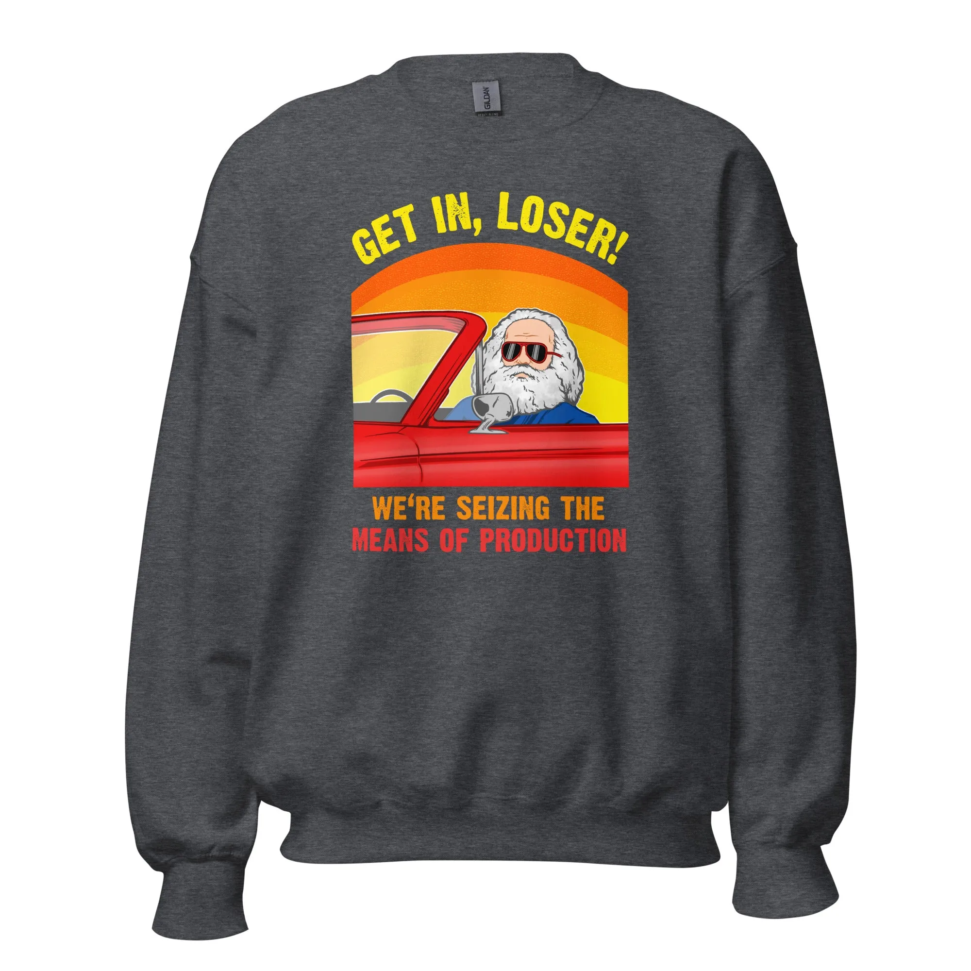 Karl Marx - Get in, Loser - We're seizing the means of production - Sweatshirt